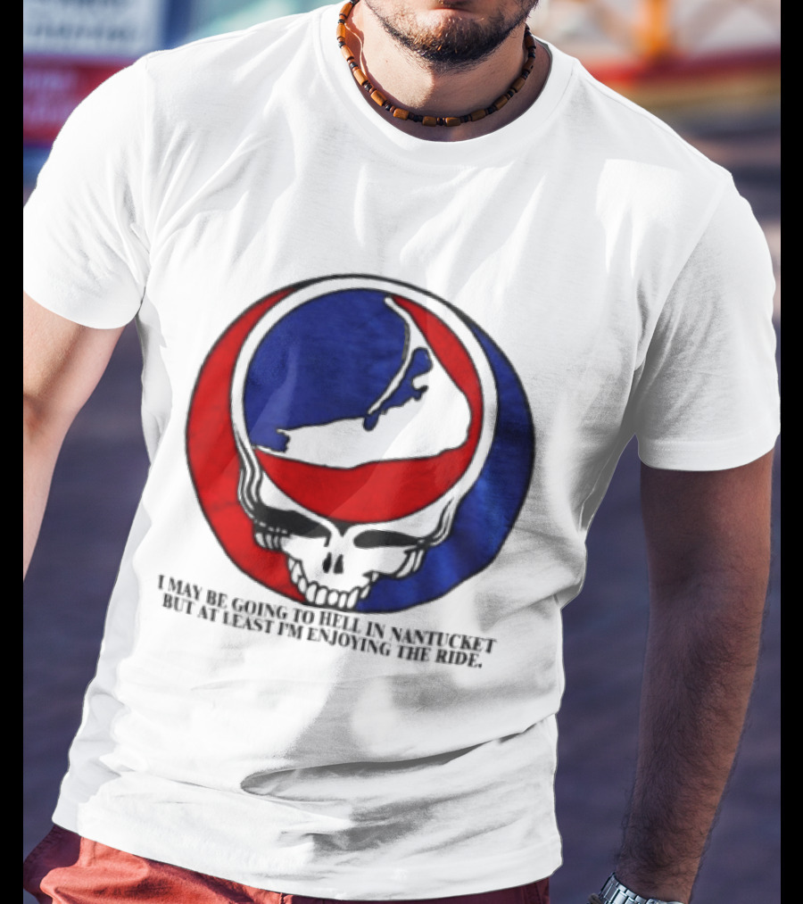 Grateful Dead Steal Your Face Nantucket I May Be Going To Hell But At Least Im Enjoying The Ride T-Shirt
