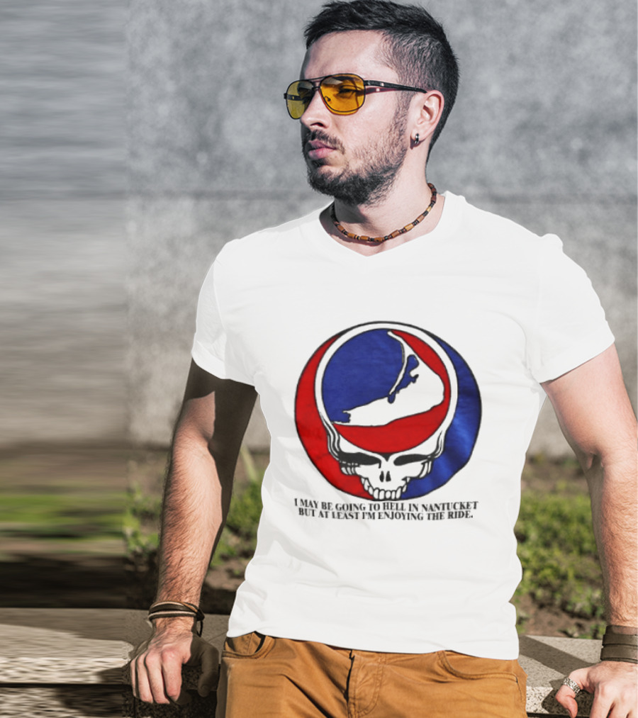 Grateful Dead Steal Your Face Nantucket I May Be Going To Hell But At Least Im Enjoying The Ride T-Shirt