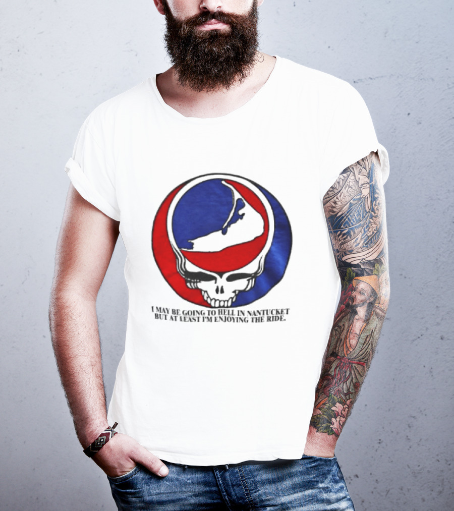 Grateful Dead Steal Your Face Nantucket I May Be Going To Hell But At Least Im Enjoying The Ride T-Shirt