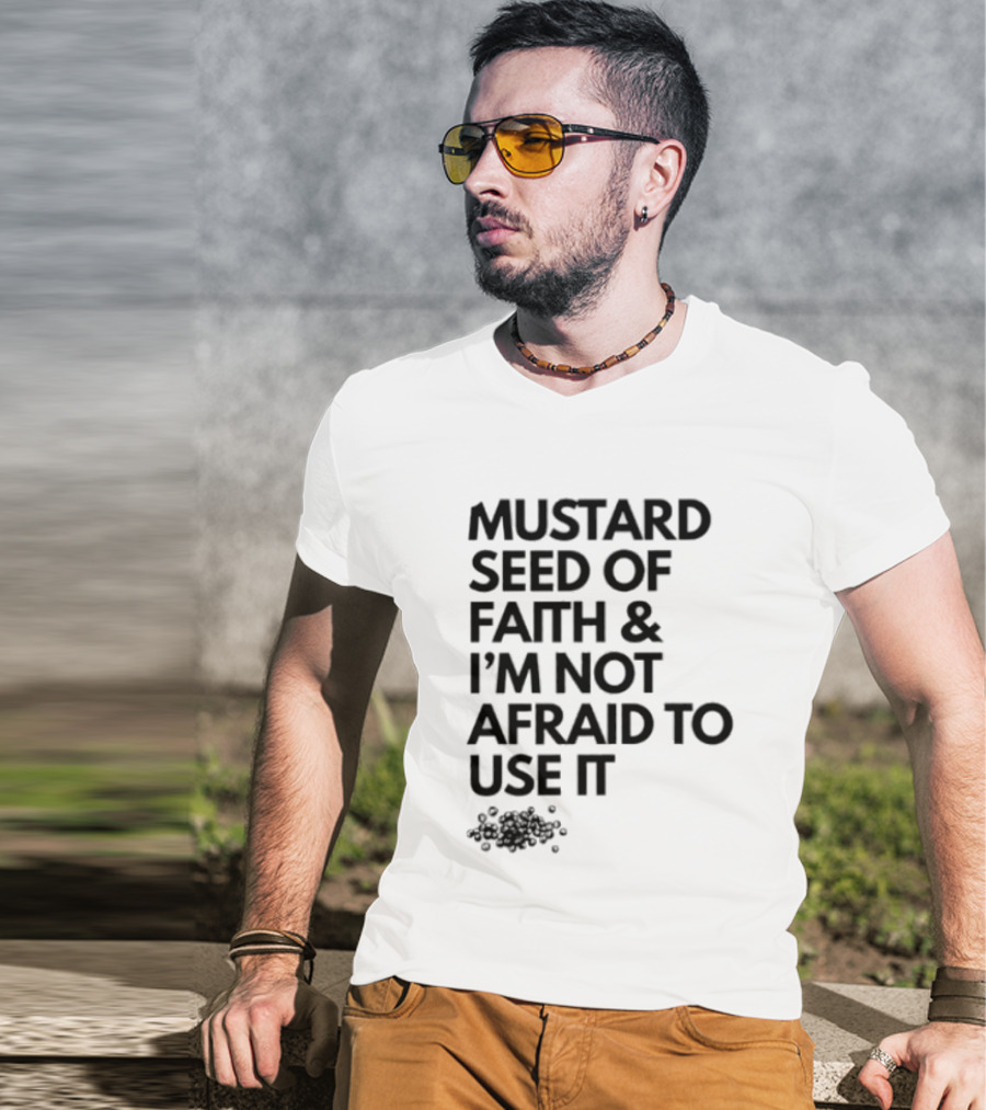 Mustard Seed Of Faith I'm Not Afraid To Use It T-Shirt