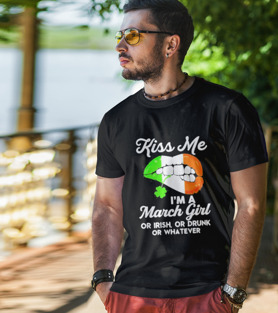 Kiss Me I'm A March Girl Or Irish Or Drunk Or Whatever Irish Flag Lips Shamrock T-Shirt
