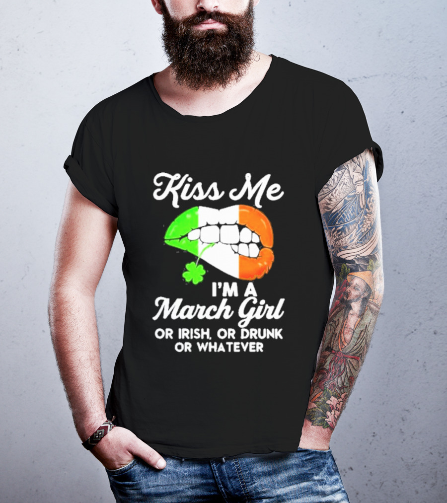 Kiss Me I'm A March Girl Or Irish Or Drunk Or Whatever Irish Flag Lips Shamrock T-Shirt