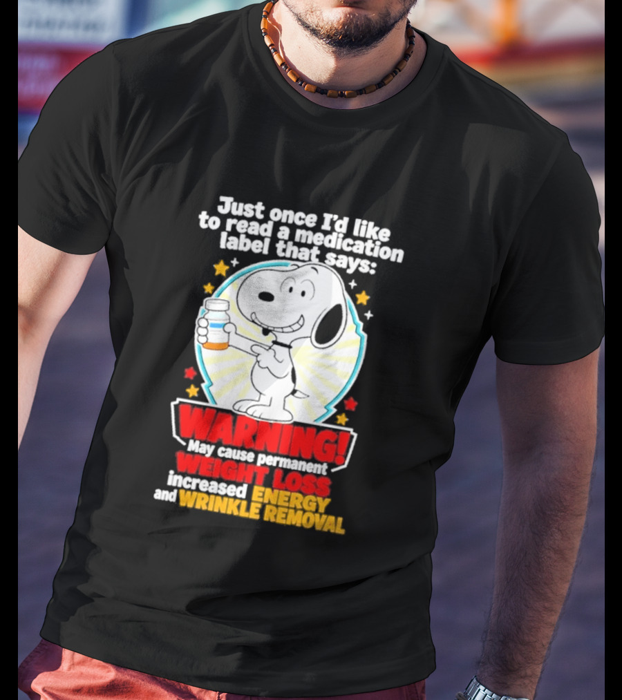 Snoopy Beagle Just Once I'd Like To Read A Medication Label That Says Warning Weight Loss Increased Energy Wrinkle Removal T-Shirt