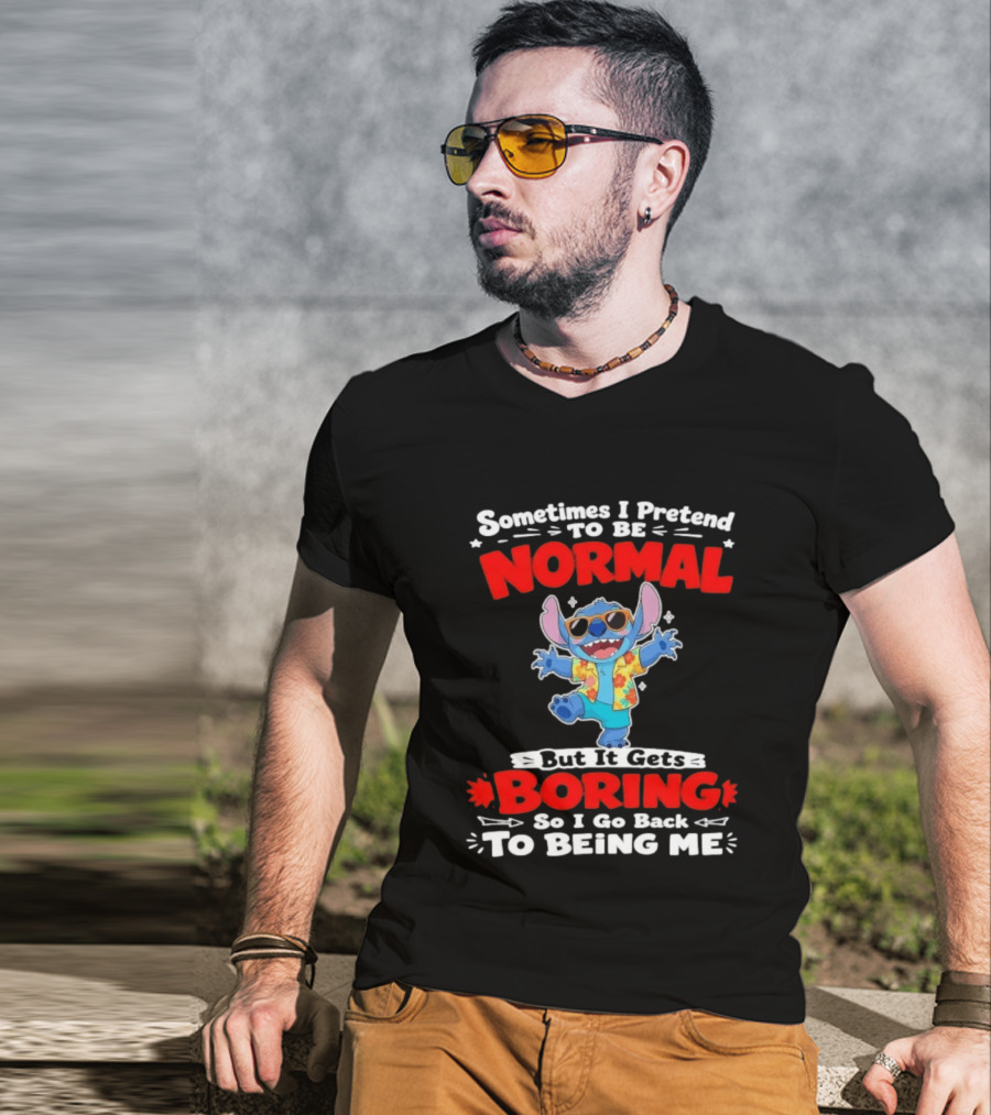Stitch Sometimes I Pretend To Be Normal But It Gets Boring So I Go Back To Being Me T-Shirt