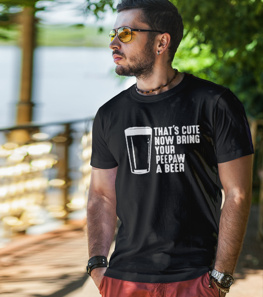 That's Cute Now Bring Your Peepaw A Beer With Beer Glass T-Shirt