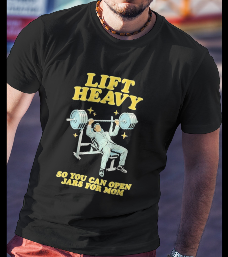 Lift Heavy So You Can Open Jars For Mom Bench Press Motivation T-Shirt