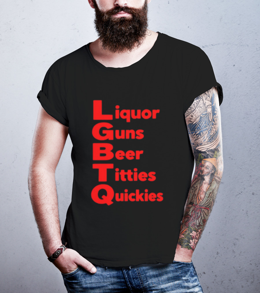 Liquor Guns Beer Titties Quickies LGBT Acronym Humor T-Shirt