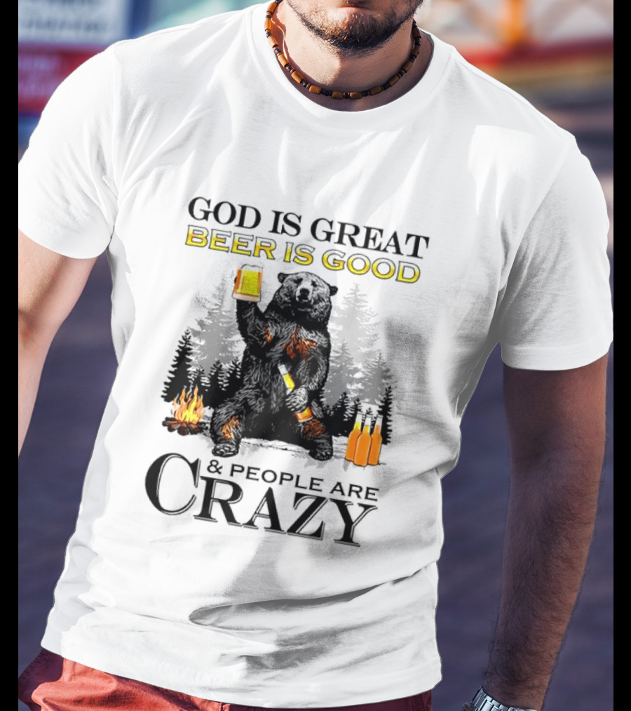 God Is Great Beer Is Good And People Are Crazy Bear Drinking Campfire Forest Scene T-Shirt