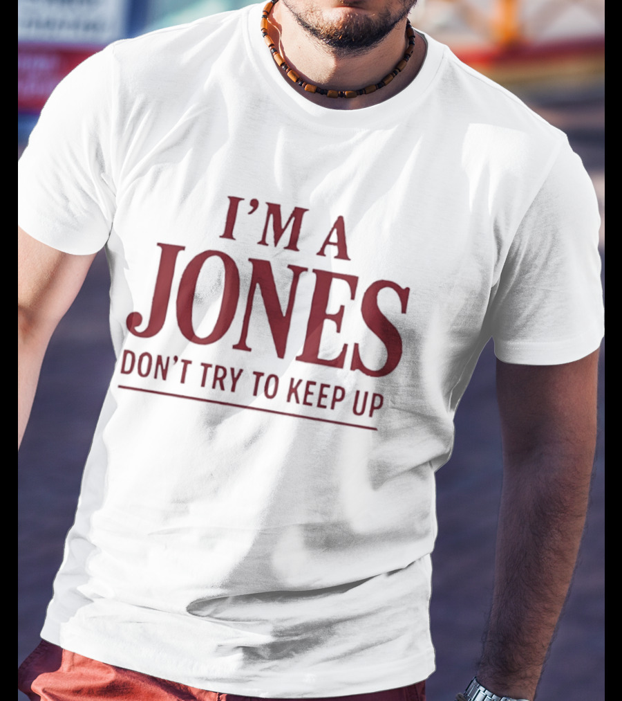 I'm A Jones Don't Try To Keep Up T-Shirt