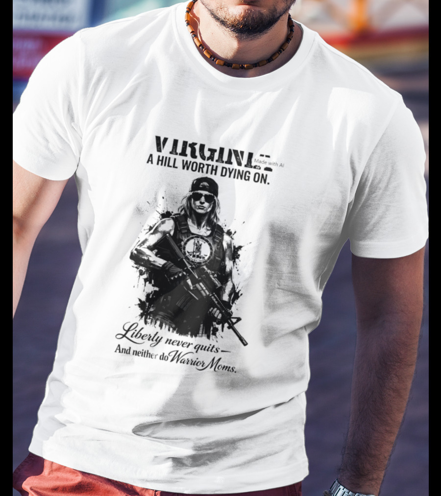 Virginia A Hill Worth Dying On Liberty Never Quits And Neither Do Warrior Moms T-Shirt