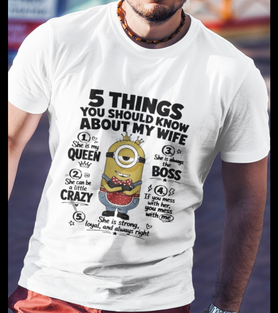 5 Things You Should Know About My Wife Minion Queen Boss Crazy T-Shirt