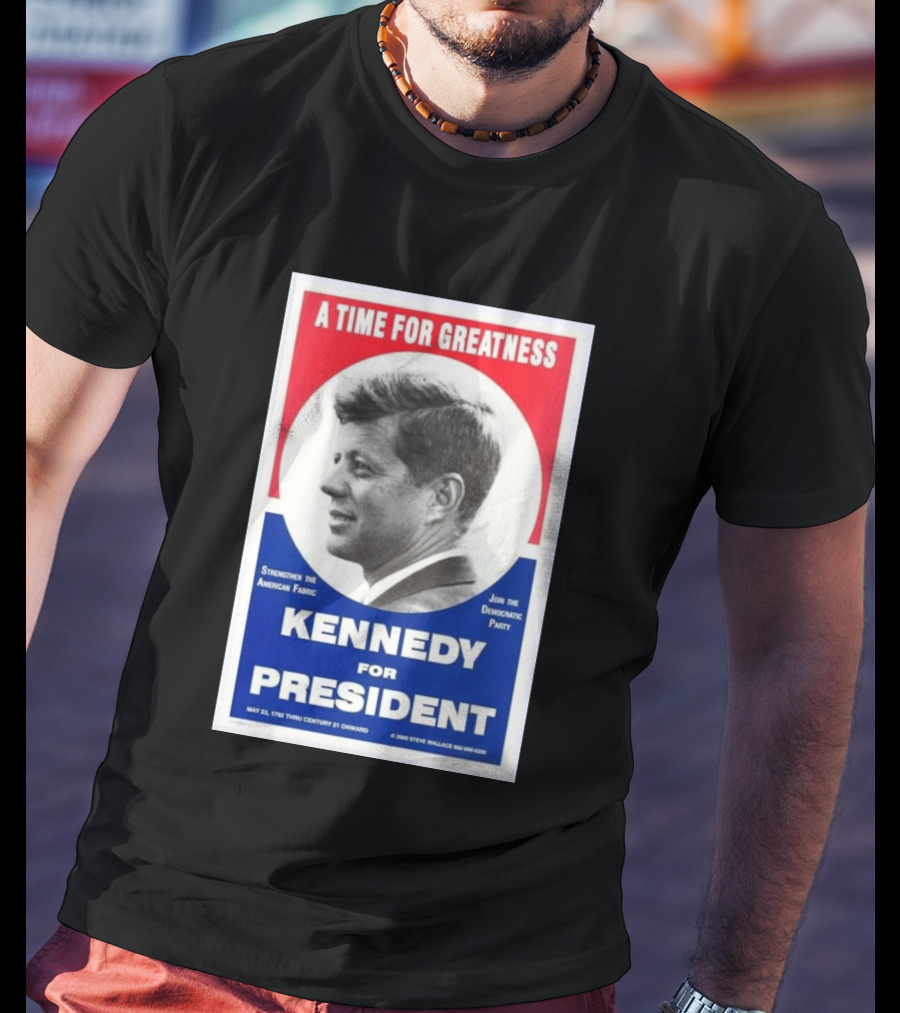 A Time For Greatness Kennedy For President 1960 Strengthen The American Fabric Join The Democratic Party T-Shirt
