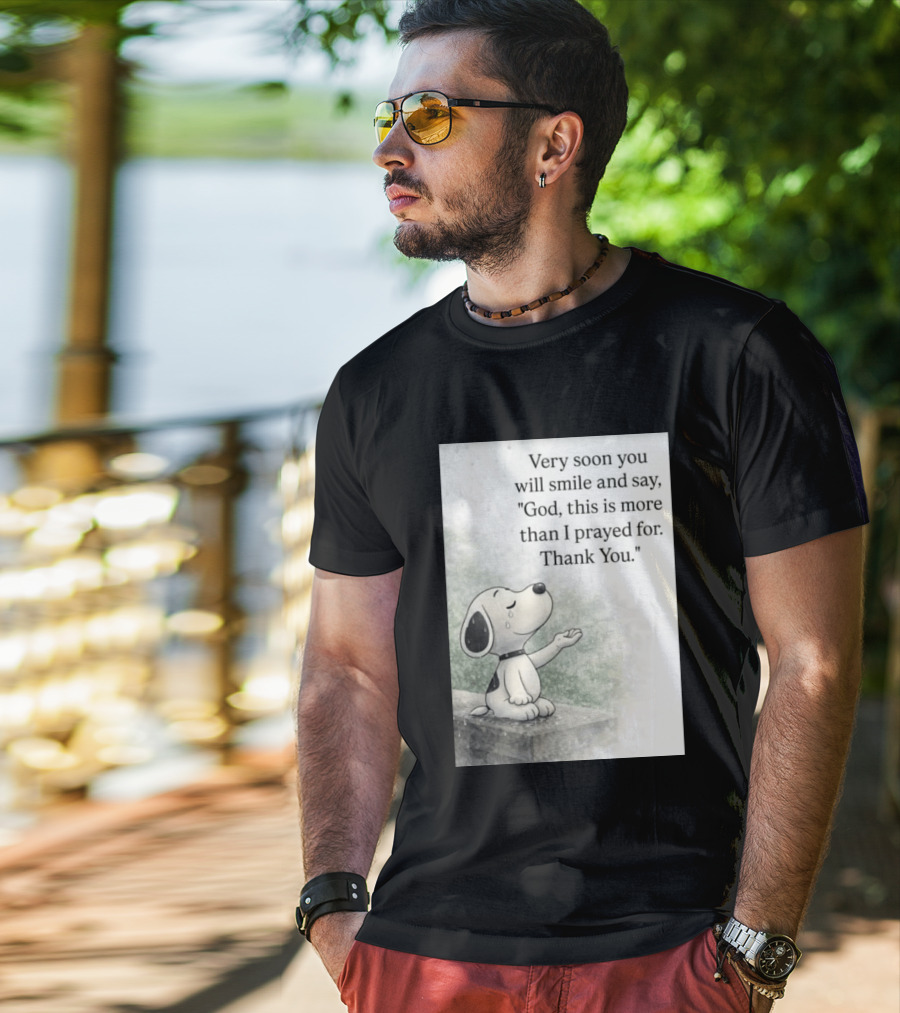 Snoopy Very Soon You Will Smile And Say God This Is More Than I Prayed For Thank You T-Shirt