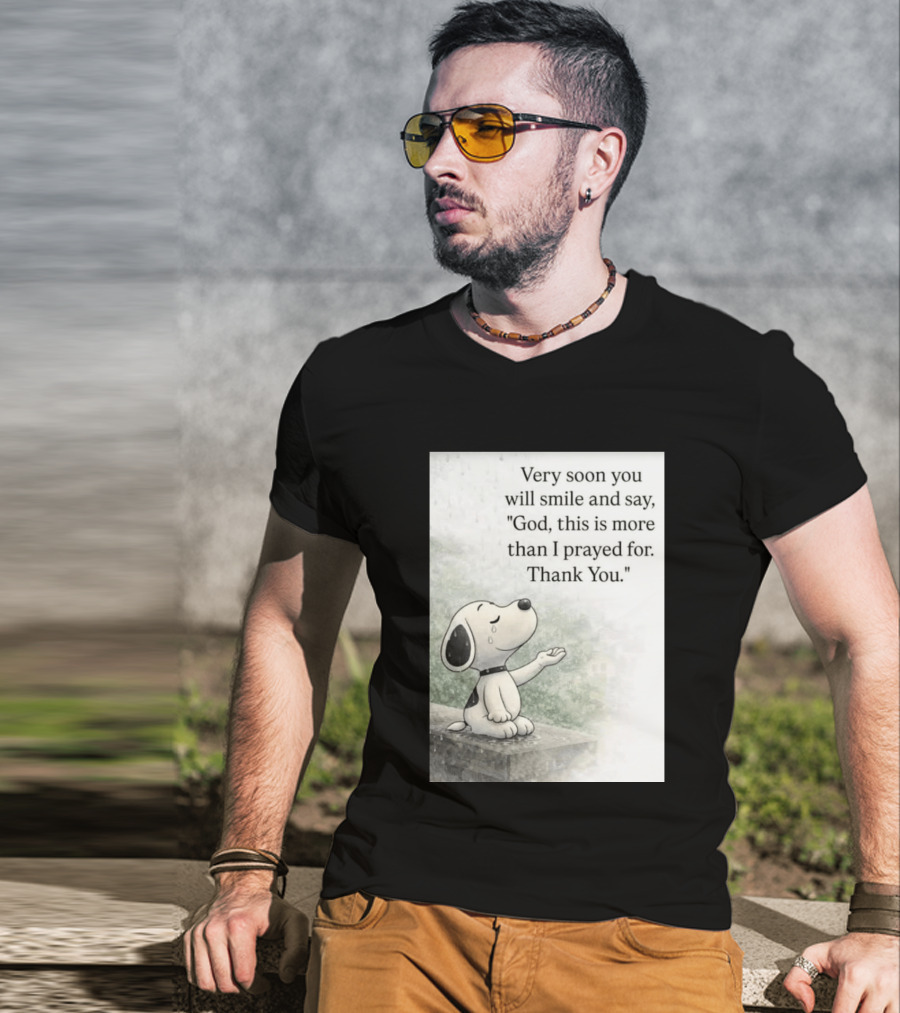 Snoopy Very Soon You Will Smile And Say God This Is More Than I Prayed For Thank You T-Shirt