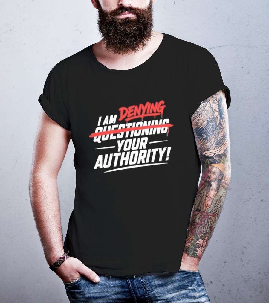 I Am Denying Your Authority T-Shirt