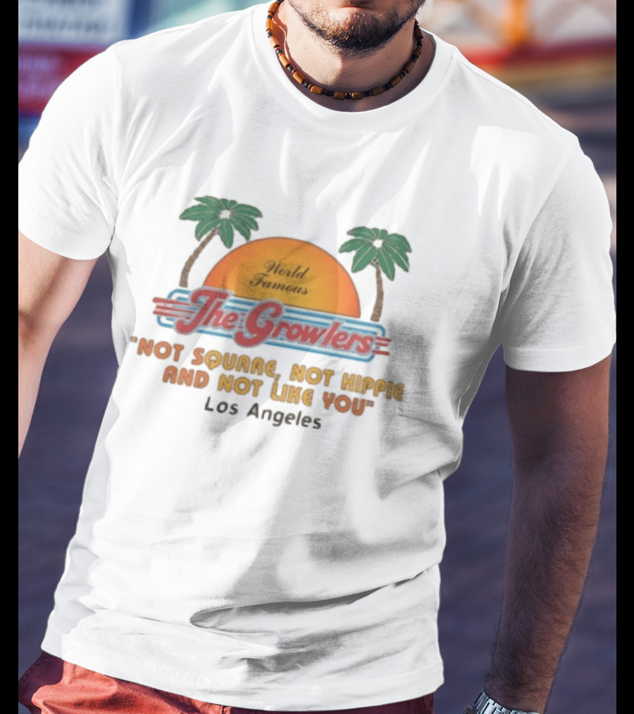World Famous The Growlers Not Square Not Hippie Los Angeles T-Shirt