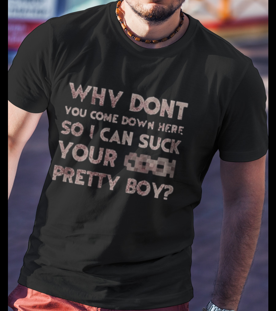 Evil Dead Why Don't You Come Down Here So I Can Suck Your C Pretty Boy T-Shirt