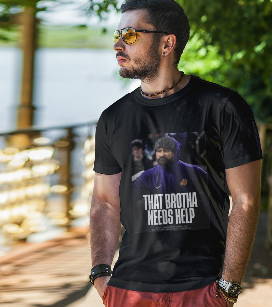 That Brotha Needs Help Jon Roxton Fight With Daemon Targaryen Tumbleton Phoenix Suns Nike T-Shirt