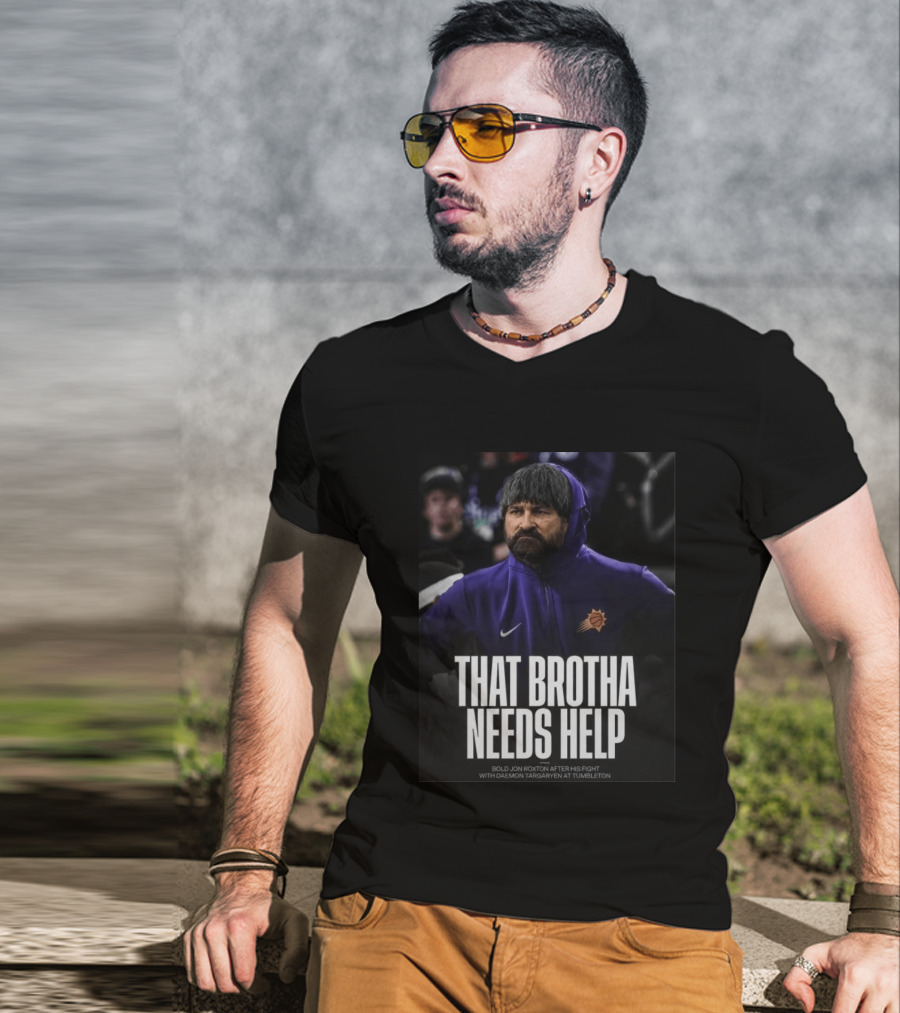 That Brotha Needs Help Jon Roxton Fight With Daemon Targaryen Tumbleton Phoenix Suns Nike T-Shirt