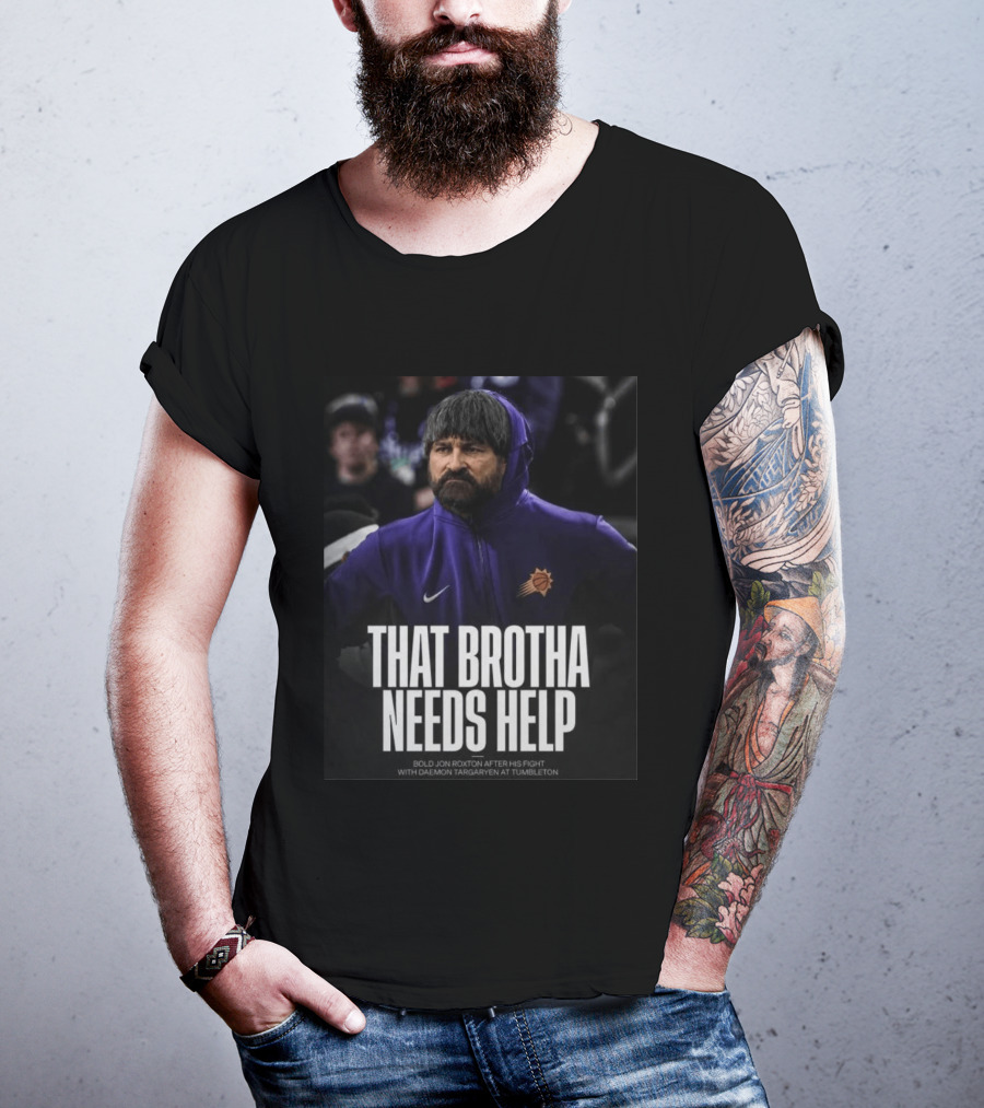 That Brotha Needs Help Jon Roxton Fight With Daemon Targaryen Tumbleton Phoenix Suns Nike T-Shirt