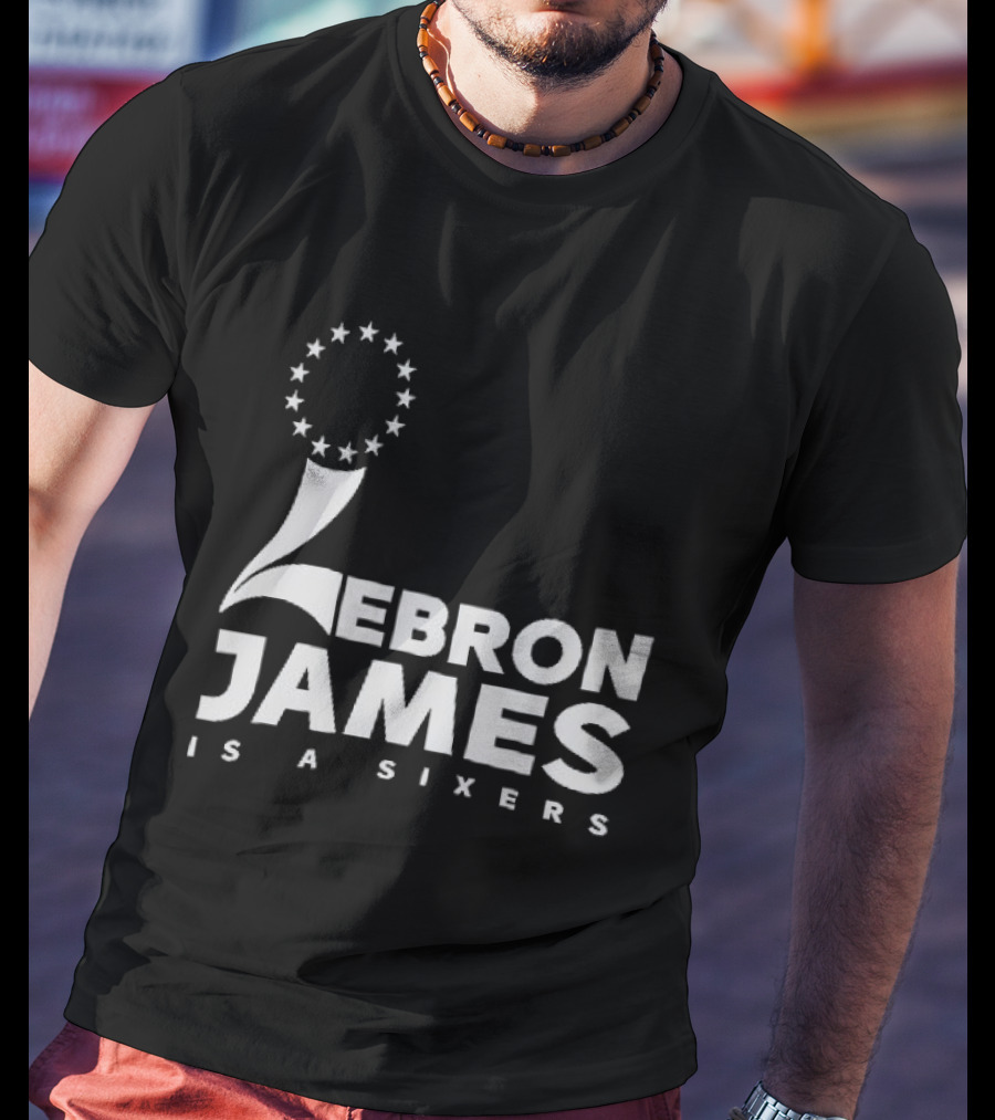 LeBron James Is A Sixers Philadelphia 76ers NBA T-Shirt