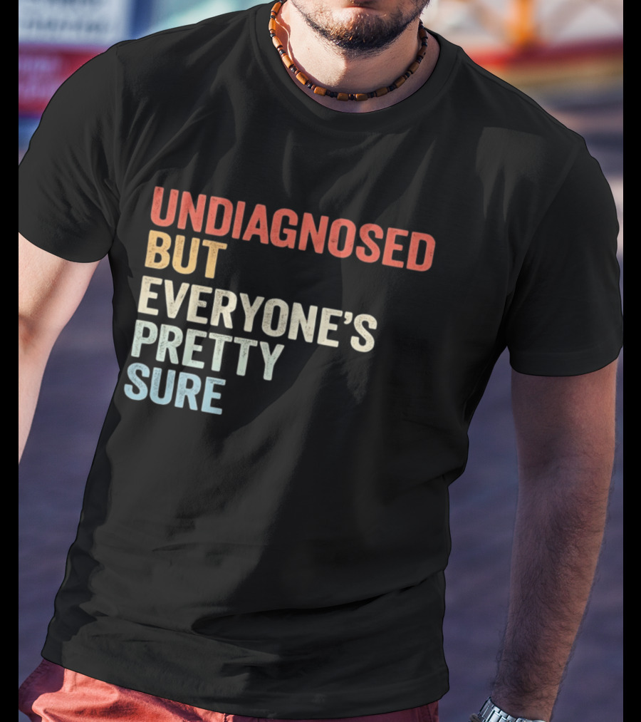 Undiagnosed But Everyone's Pretty Sure Multicolored T-Shirt