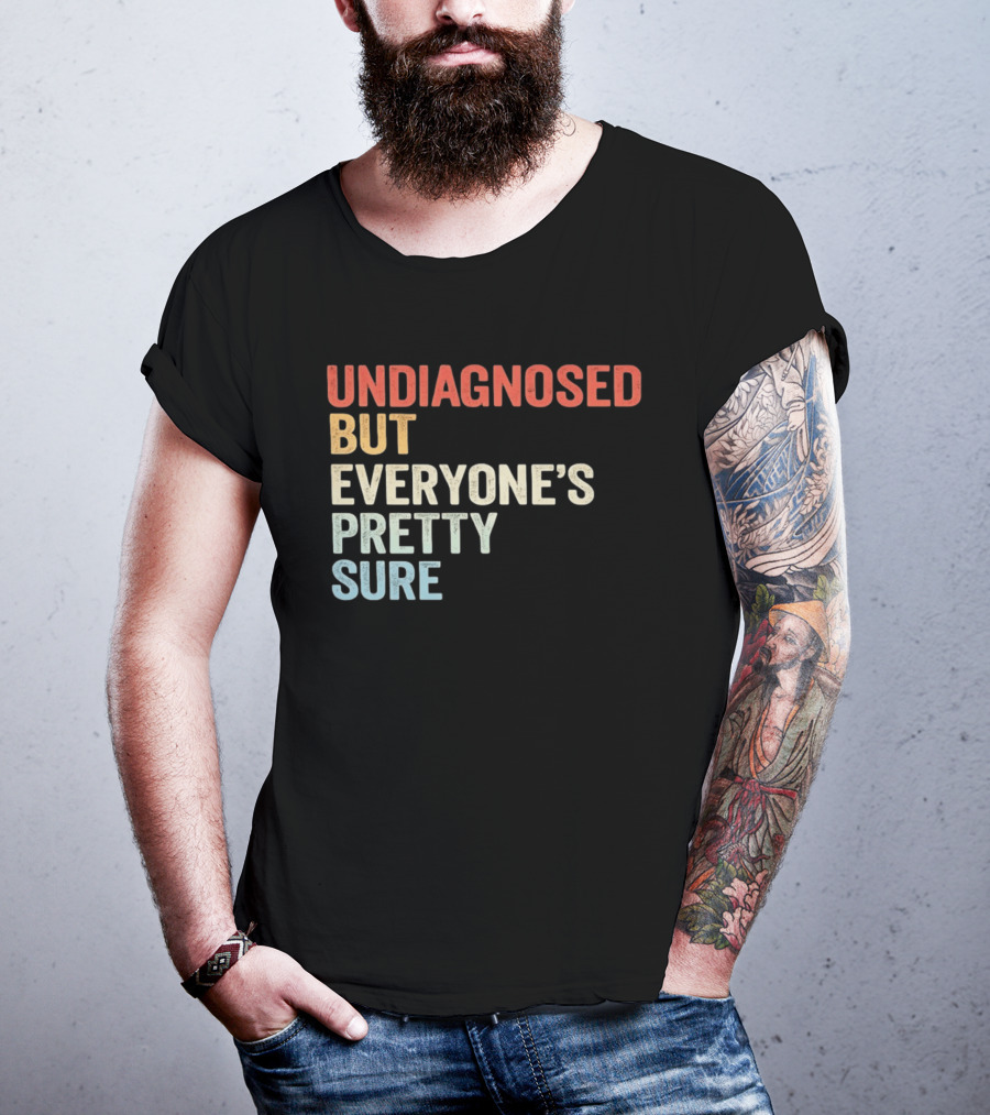 Undiagnosed But Everyone's Pretty Sure Multicolored T-Shirt