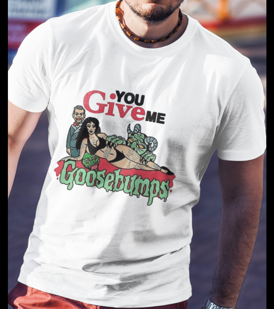 You Give Me Goosebumps Vintage Horror T-Shirt