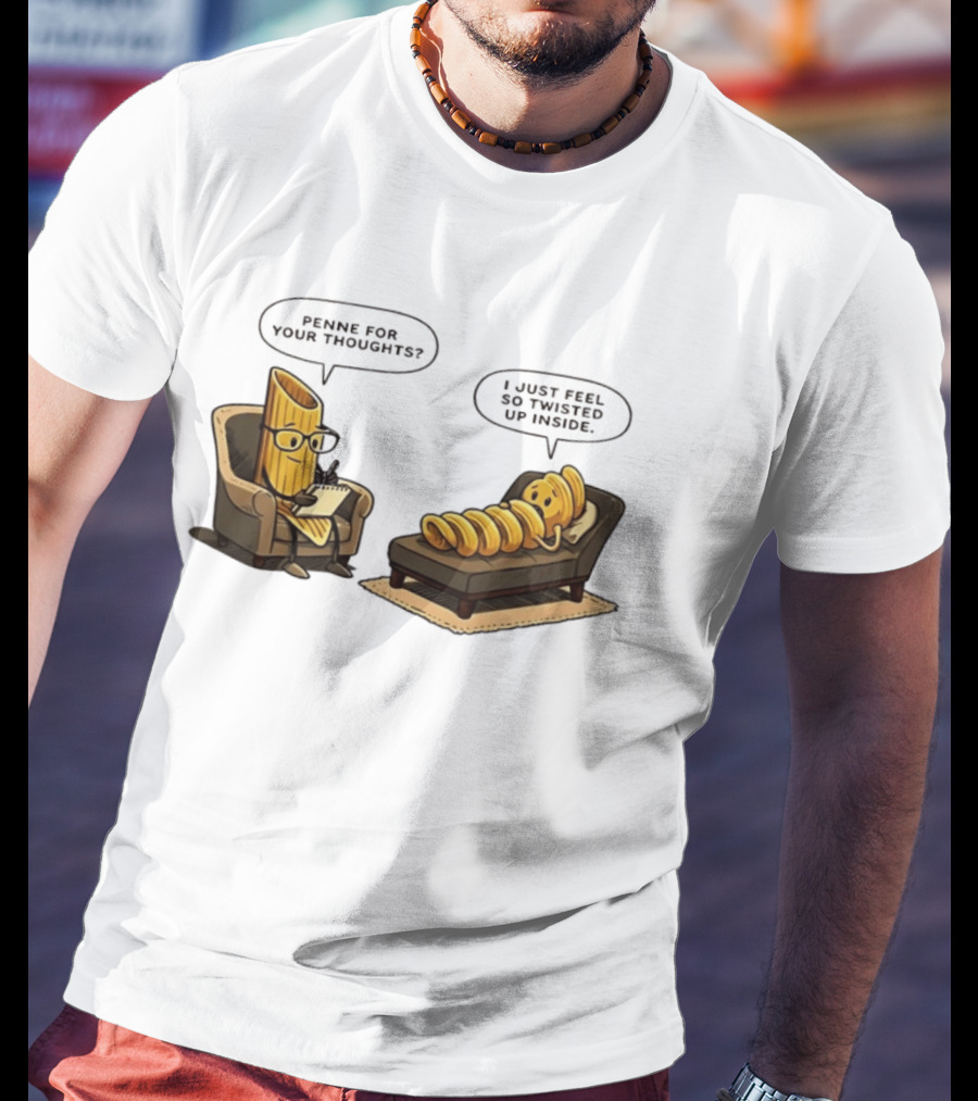Penne For Your Thoughts I Just Feel So Twisted Up Inside Therapy Humor T-Shirt