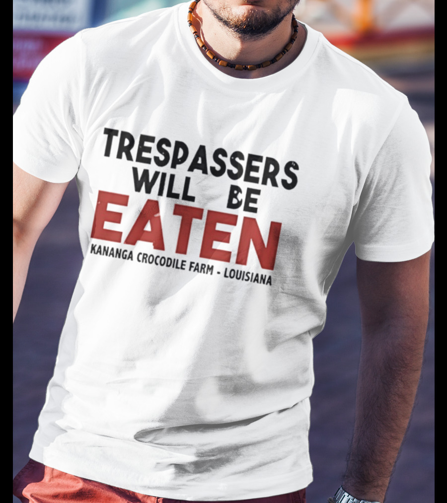 Trespassers Will Be Eaten Kananga Crocodile Farm Louisiana T-Shirt