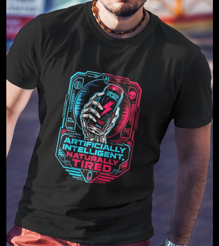 Neural Fuel Cyborg Hand Energy Drink Artifically Intelligent Naturally Tired T-Shirt