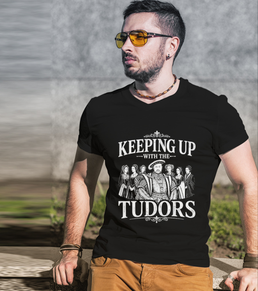 Keeping Up With The Tudors Henry VIII Tudor Dynasty Iconic Figures T-Shirt
