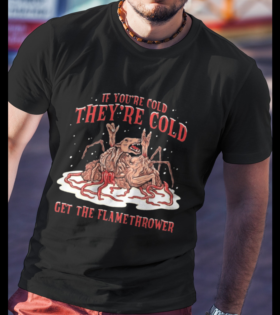 If You're Cold They're Cold Get The Flamethrower Creature Art Classic Horror T-Shirt