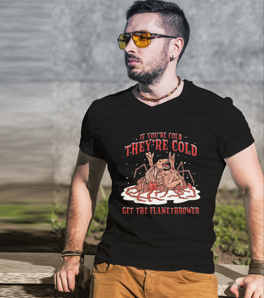 If You're Cold They're Cold Get The Flamethrower Creature Art Classic Horror T-Shirt