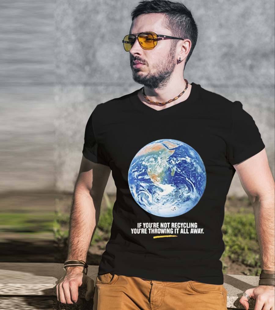 If Youre Not Recycling Youre Throwing It All Away Earth Awareness T-Shirt
