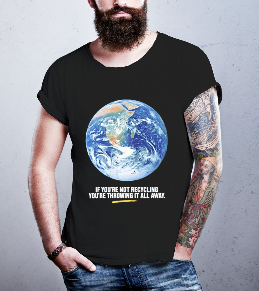 If Youre Not Recycling Youre Throwing It All Away Earth Awareness T-Shirt