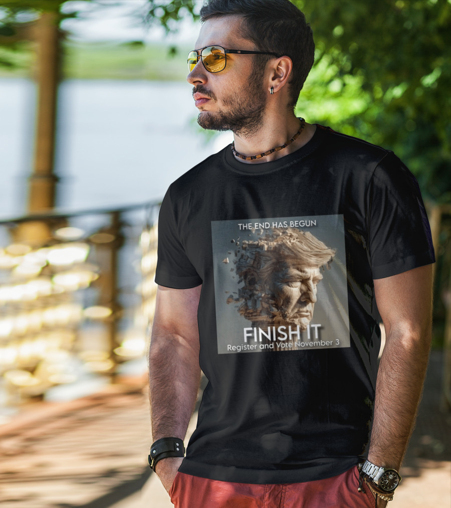 The End Has Begun Finish It Register And Vote November 3 T-Shirt