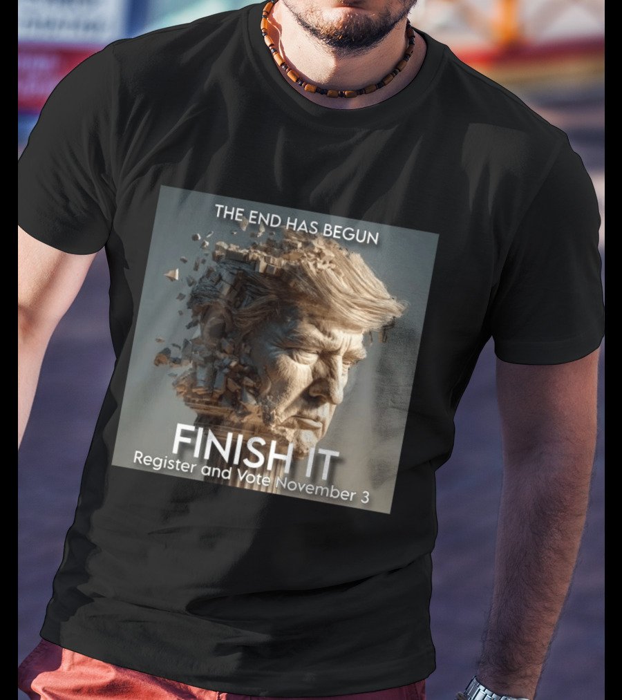 The End Has Begun Finish It Register And Vote November 3 T-Shirt