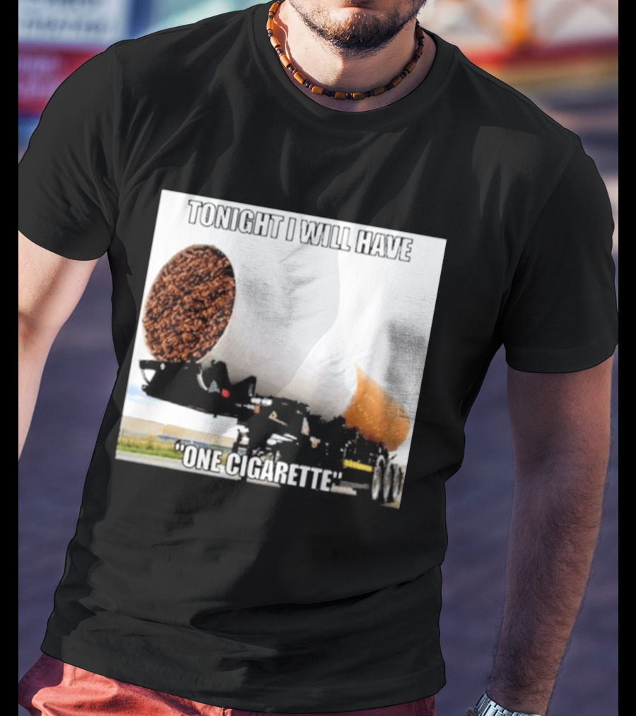 Tonight I Will Have One Cigarette Humor Truck Carrying Oversized Cigarette T-Shirt