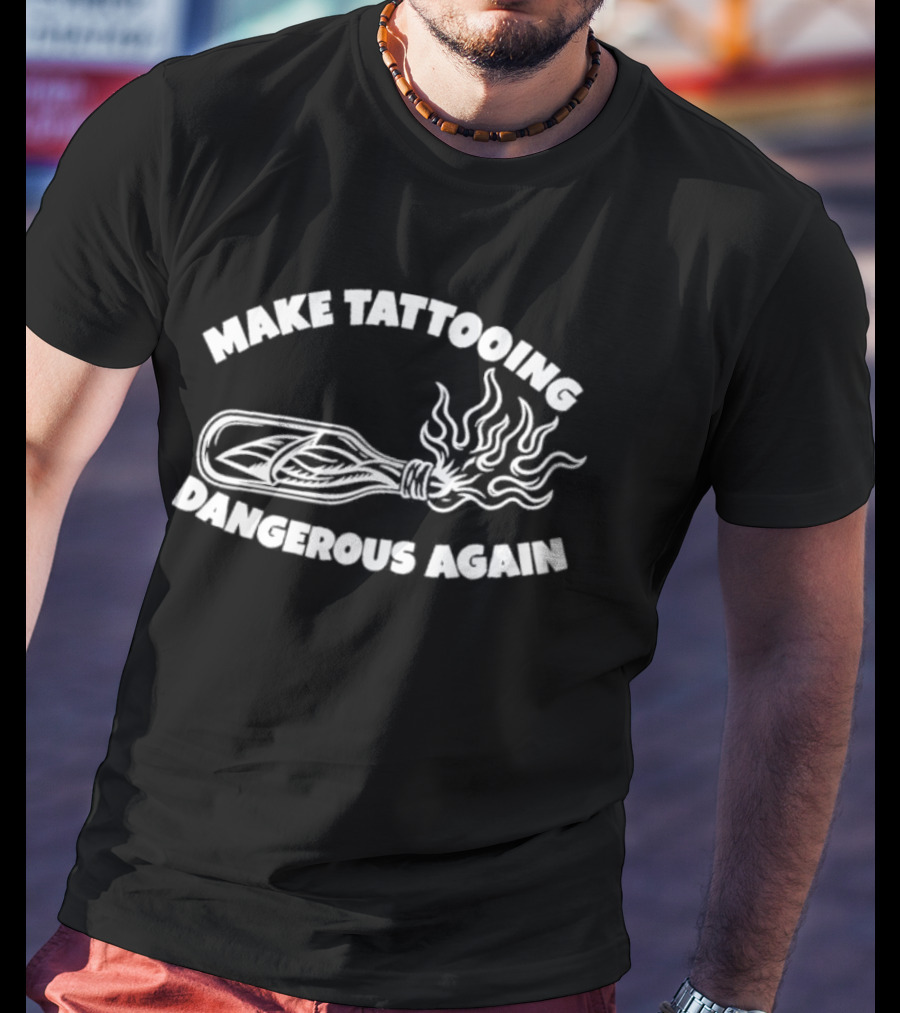 Make Tattooing Dangerous Again Flame T-Shirt