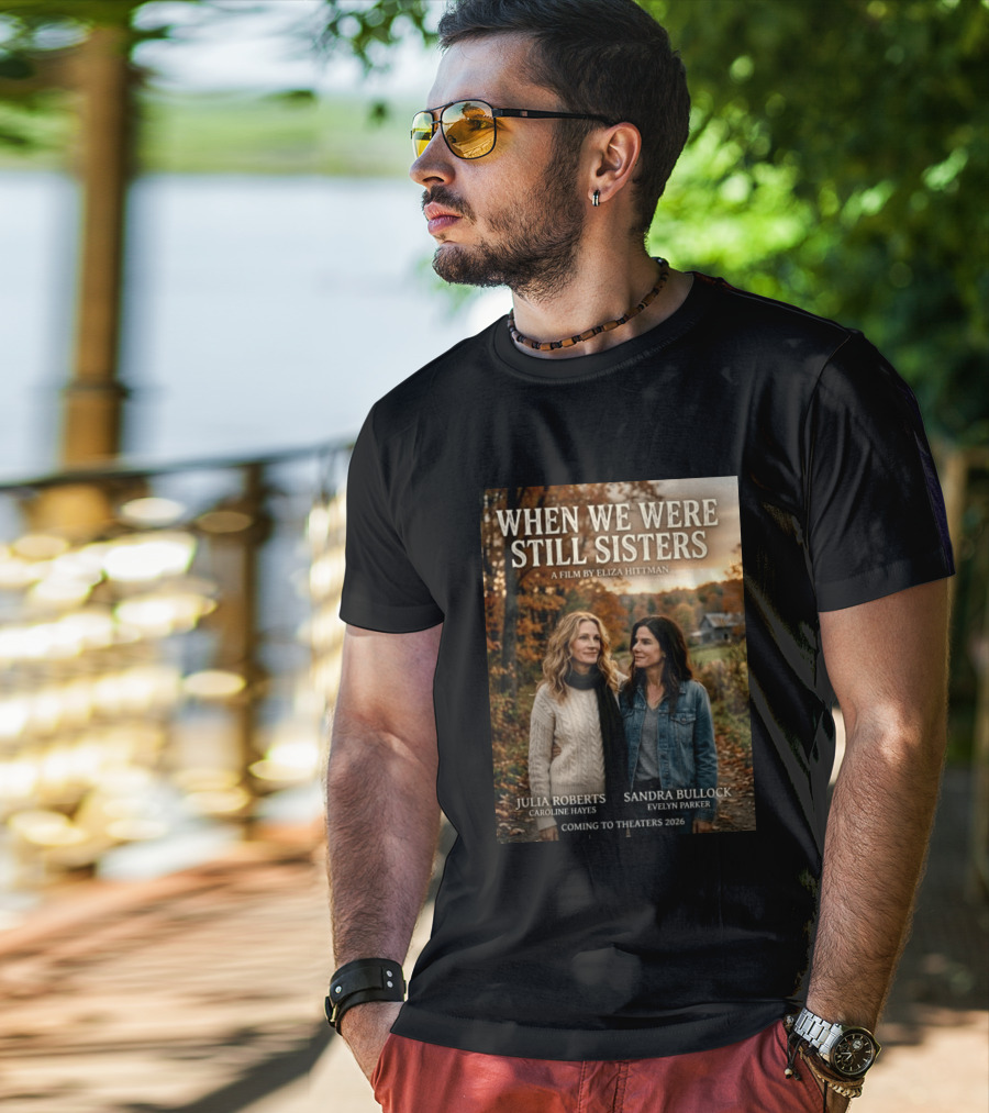 When We Were Still Sisters A Film By Eliza Hittman Julia Roberts Sandra Bullock Coming To Theaters 2026 T-Shirt
