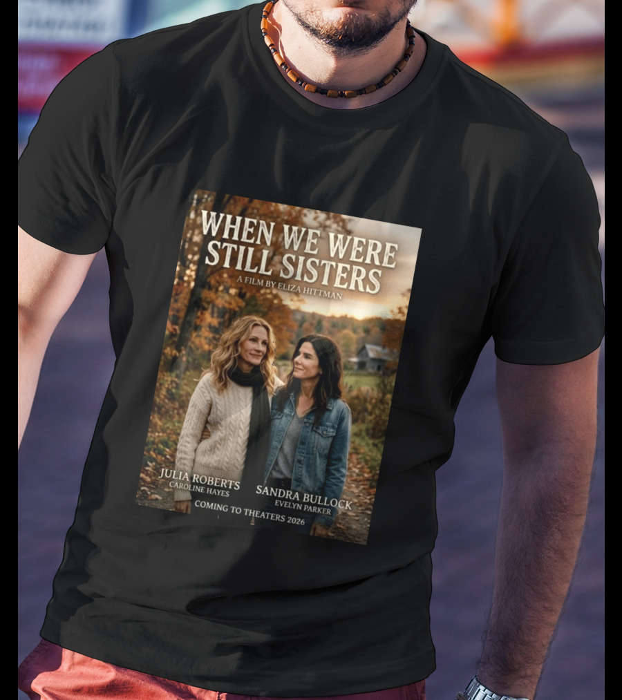 When We Were Still Sisters A Film By Eliza Hittman Julia Roberts Sandra Bullock Coming To Theaters 2026 T-Shirt