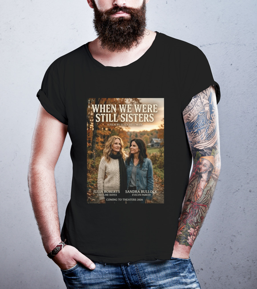 When We Were Still Sisters A Film By Eliza Hittman Julia Roberts Sandra Bullock Coming To Theaters 2026 T-Shirt