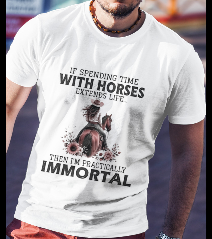 If Spending Time With Horses Extends Life Then I'm Practically Immortal Horse Rider With Roses T-Shirt