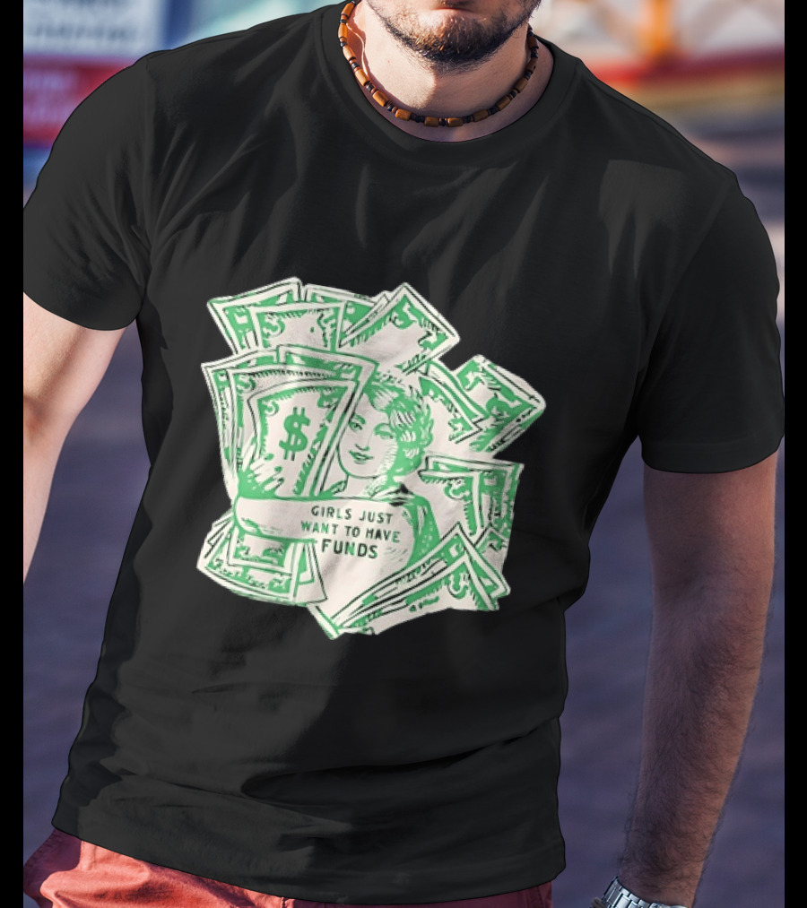 Girls Just Want To Have Funds Money Dollar Bills T-Shirt