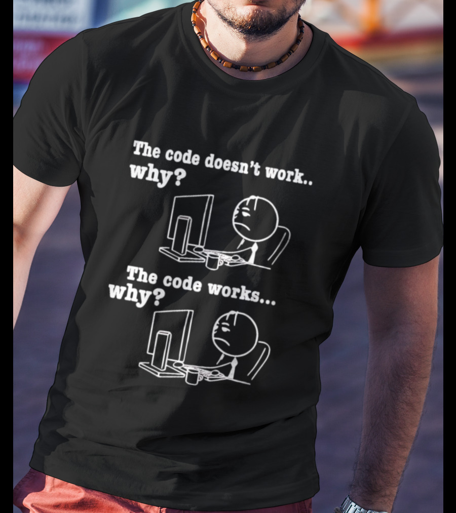 The Code Doesn't Work Why The Code Works Why Programmer Stick Figure Computer T-Shirt