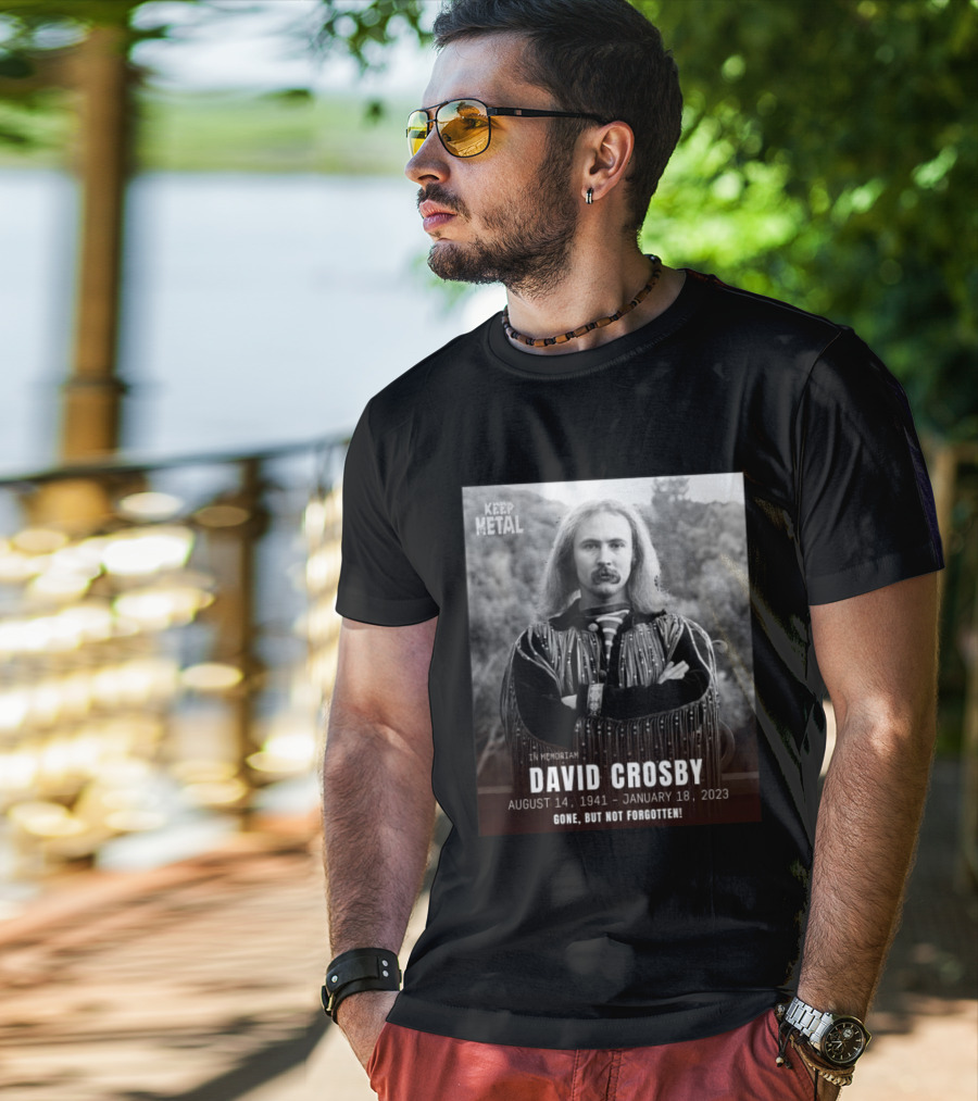 Keep The Metal In Memoriam David Crosby August 14 1941 January 18 2023 Gone But Not Forgotten T-Shirt