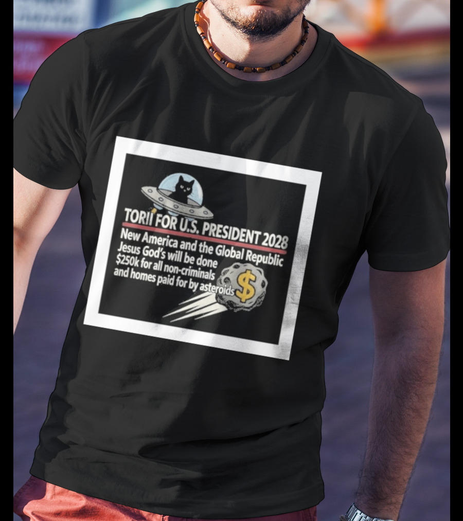 Torii For U.S. President 2028 New America Global Republic Jesus God's Will $250k Non Criminals Homes Asteroids T-Shirt