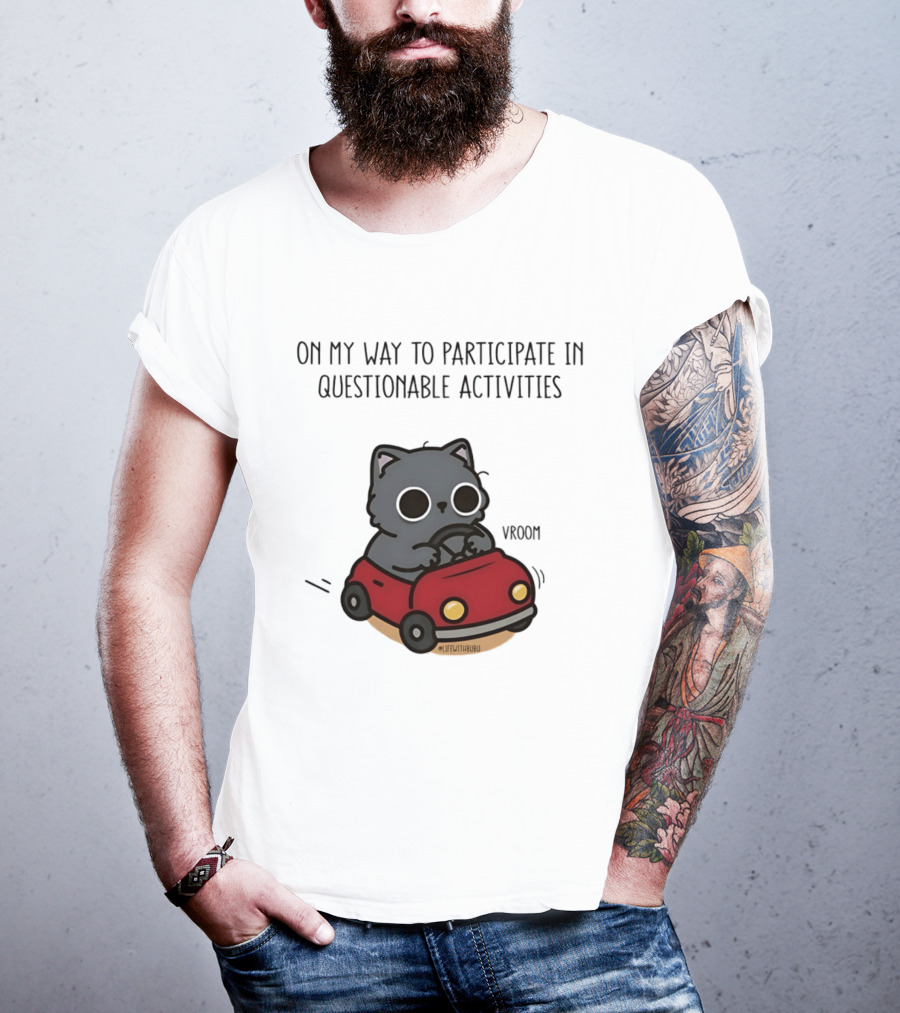On My Way To Participate In Questionable Activities Cat Driving Vroom T-Shirt