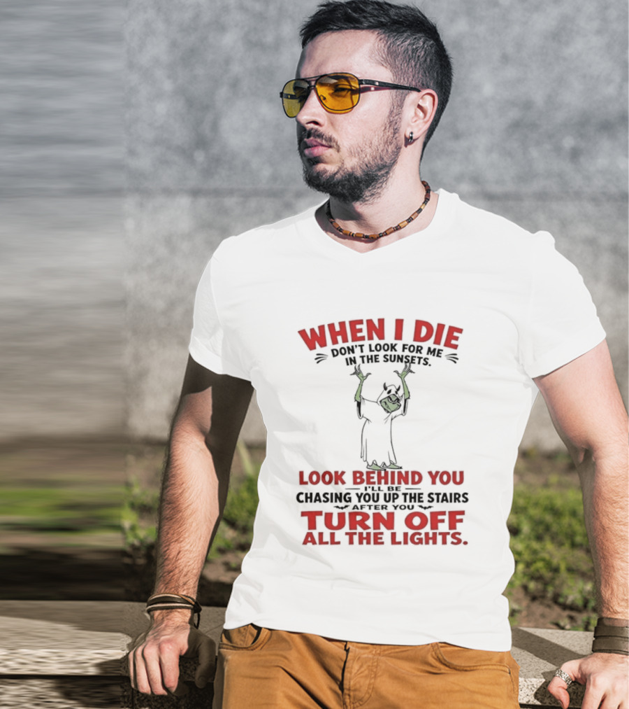 When I Die Don't Look For Me Look Behind You Turn Off All The Lights T-Shirt